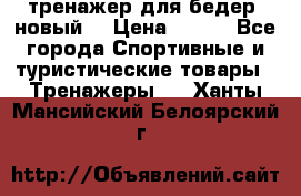 тренажер для бедер. новый  › Цена ­ 400 - Все города Спортивные и туристические товары » Тренажеры   . Ханты-Мансийский,Белоярский г.